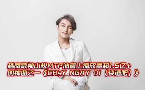 [图]越南歌神山松MTP油管上播放量超1.5亿+的红遍全球神曲之一《CHẠY NGAY ĐI（快逃吧）》