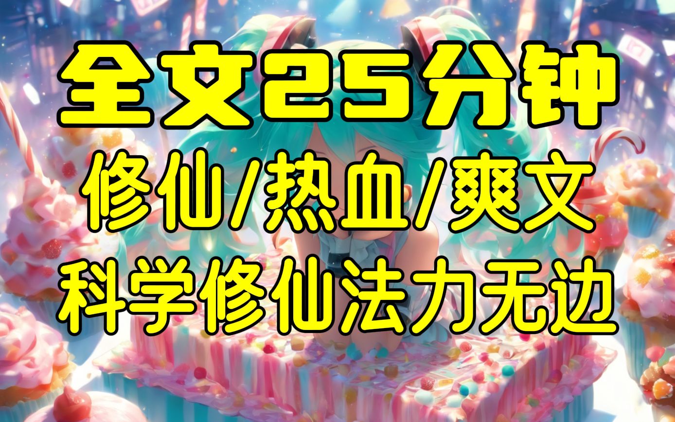 [图]【完结文】学霸穿进修仙界科学修仙，爽文/热血/修仙，25分钟一口气看完！