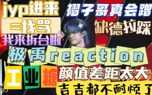 Download Video: 【极禹reaction】jyp别破防/吉吉都不耐烦你啦老褶/颜值差太大了/稠人不配和吉吉麦