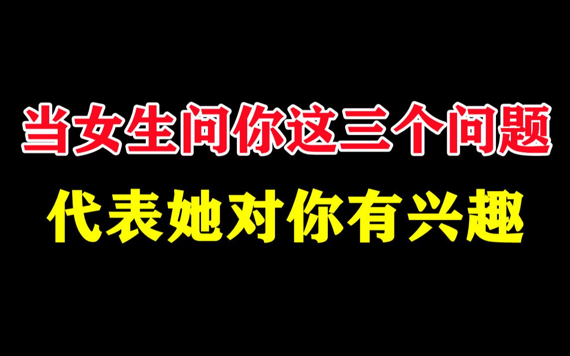 当女生问这三个问题,代表她对你有兴趣哔哩哔哩bilibili