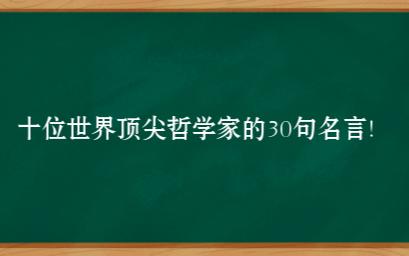 十位世界顶尖哲学家的30句名言!哔哩哔哩bilibili