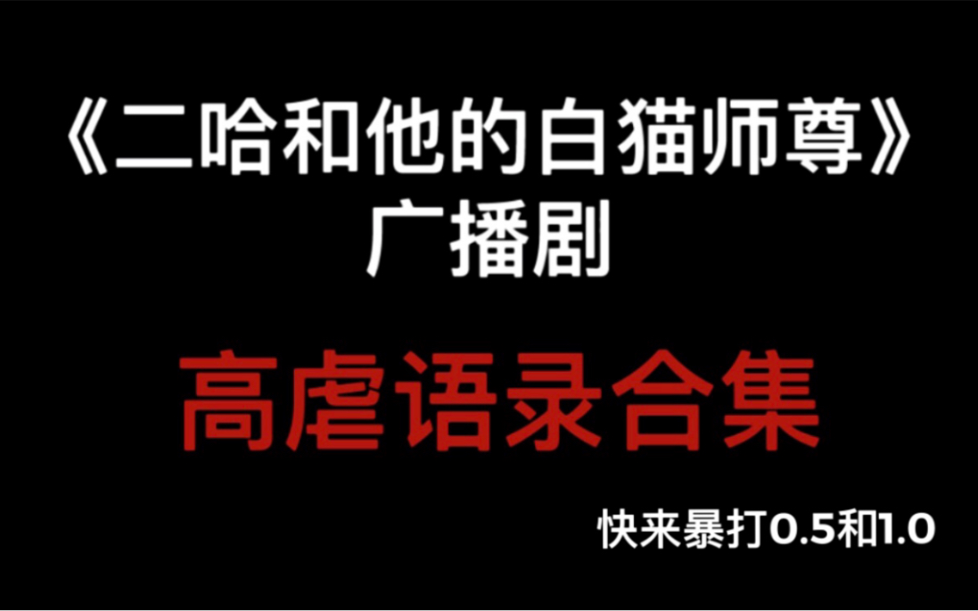 [图]【二哈和他的白猫师尊广播剧】高虐语录剪辑：快来暴打0.5和1.0