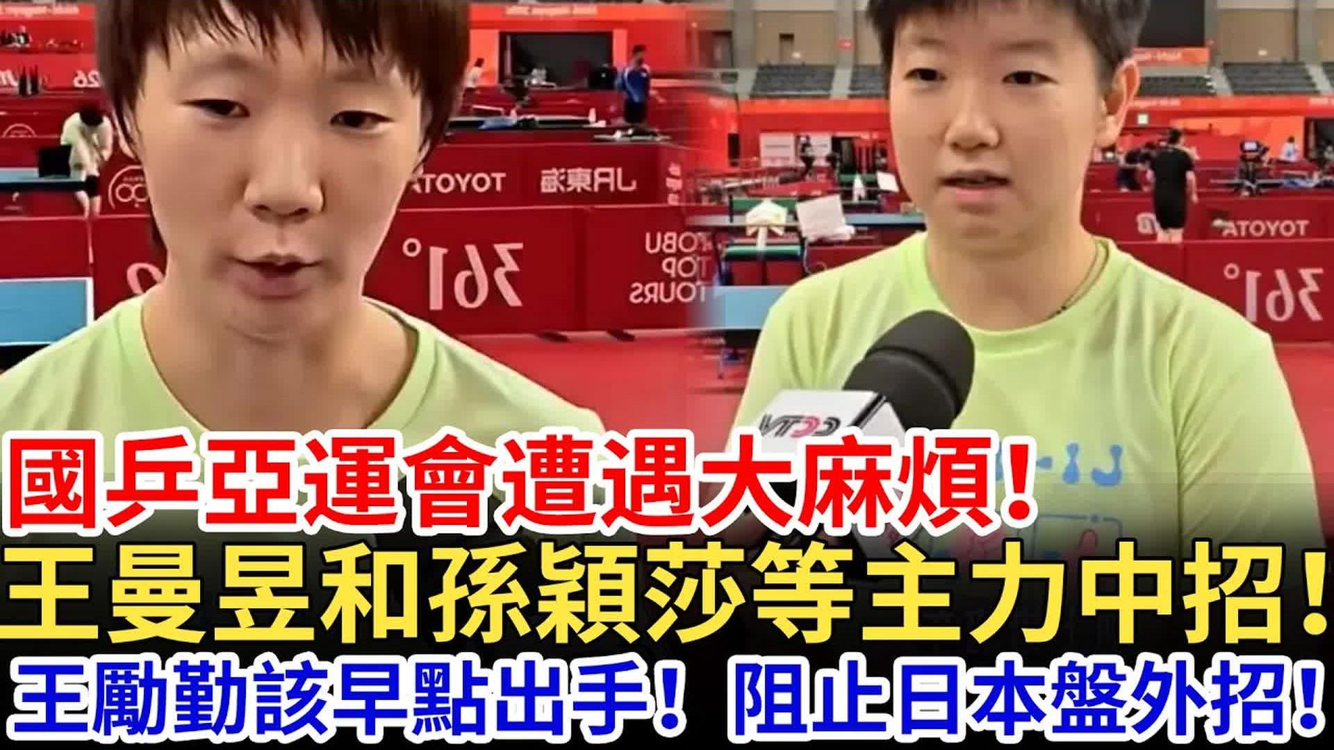 国乒亚运会遭遇大麻烦，王曼昱和孙颖莎等主力中招，王励勤该早点出手，阻止日本盘外招。