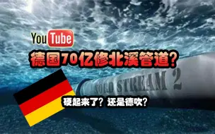 Download Video: 油管up：“德国出70亿欧元请中国修管道！”