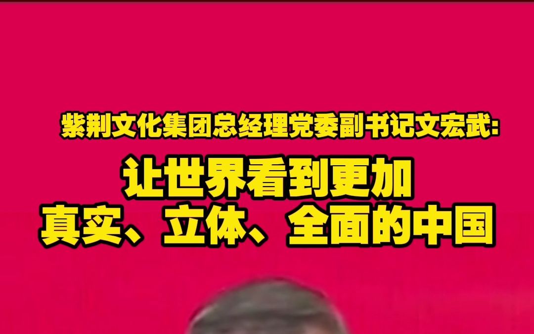 紫荆文化集团总经理党委副书记文宏武:让世界看到更加真实、立体、全面的中国哔哩哔哩bilibili