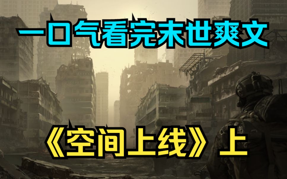 一口气看完末世大女主爽文《空间上线》上:重生回到末世来临前【末世+重生+空间+囤货+种田+基建+女强】哔哩哔哩bilibili