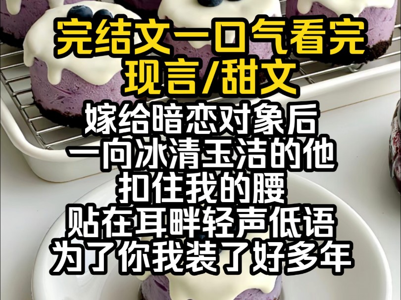 (完结文)嫁给暗恋对象后,一向冰清玉洁的他扣住我的腰,贴在耳畔轻声低语,为了你我装了好多年哔哩哔哩bilibili