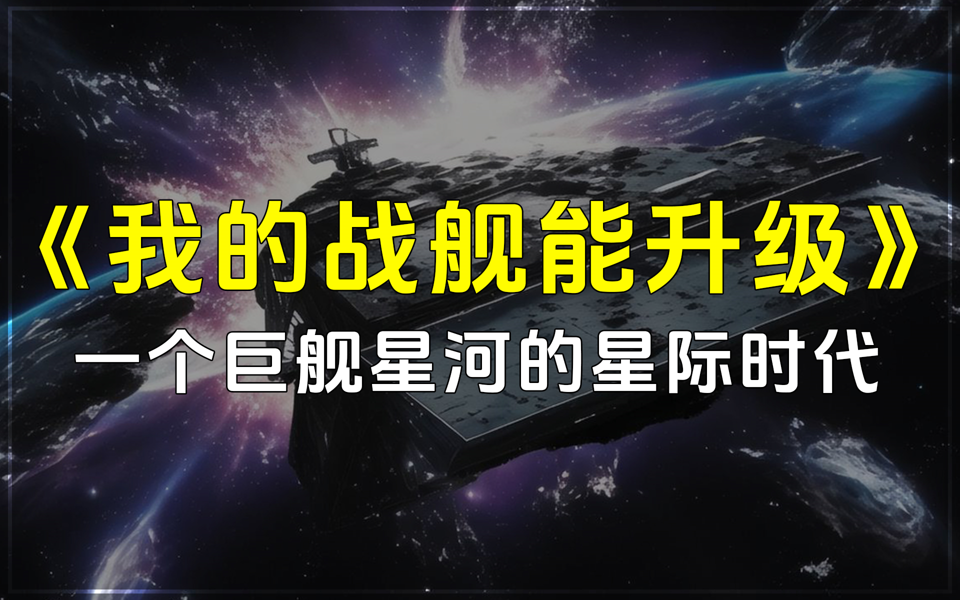 《我的战舰能升级》这是一个巨舰星河的星际时代.探索无尽的宇宙,挑战无限的未知!科幻小说,星际/重生/系统哔哩哔哩bilibili