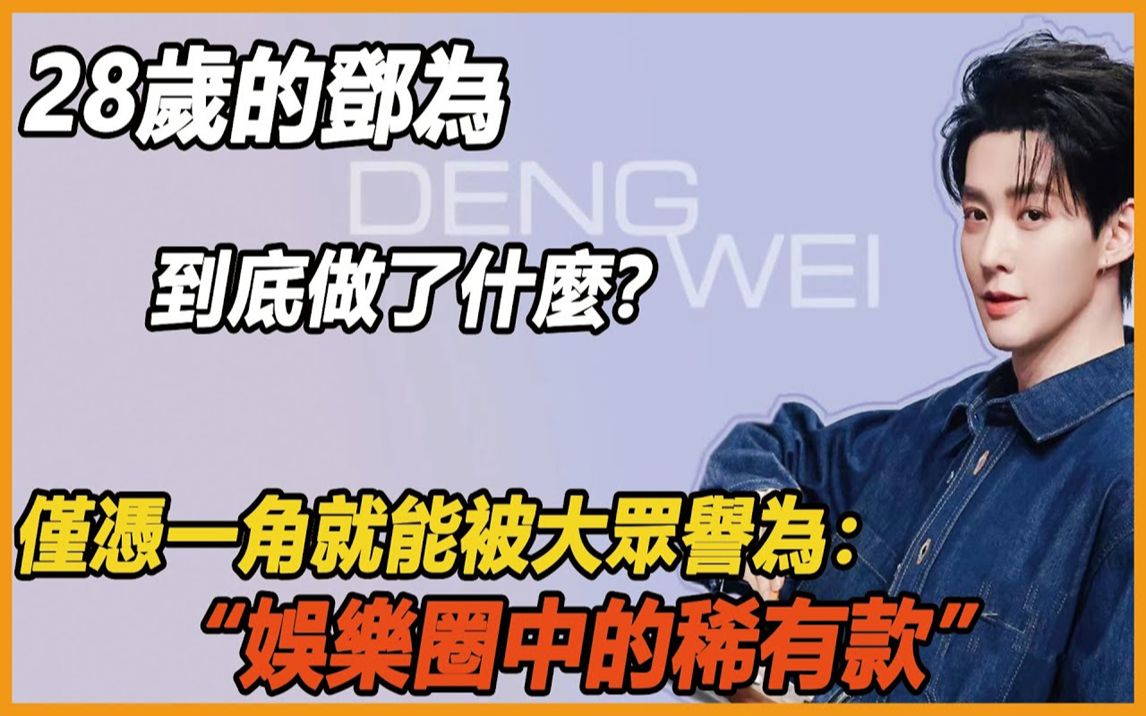 28岁的邓为,到底做了什么? 为什么仅凭一角就能被大众誉为「娱乐圈中的稀有款」!哔哩哔哩bilibili