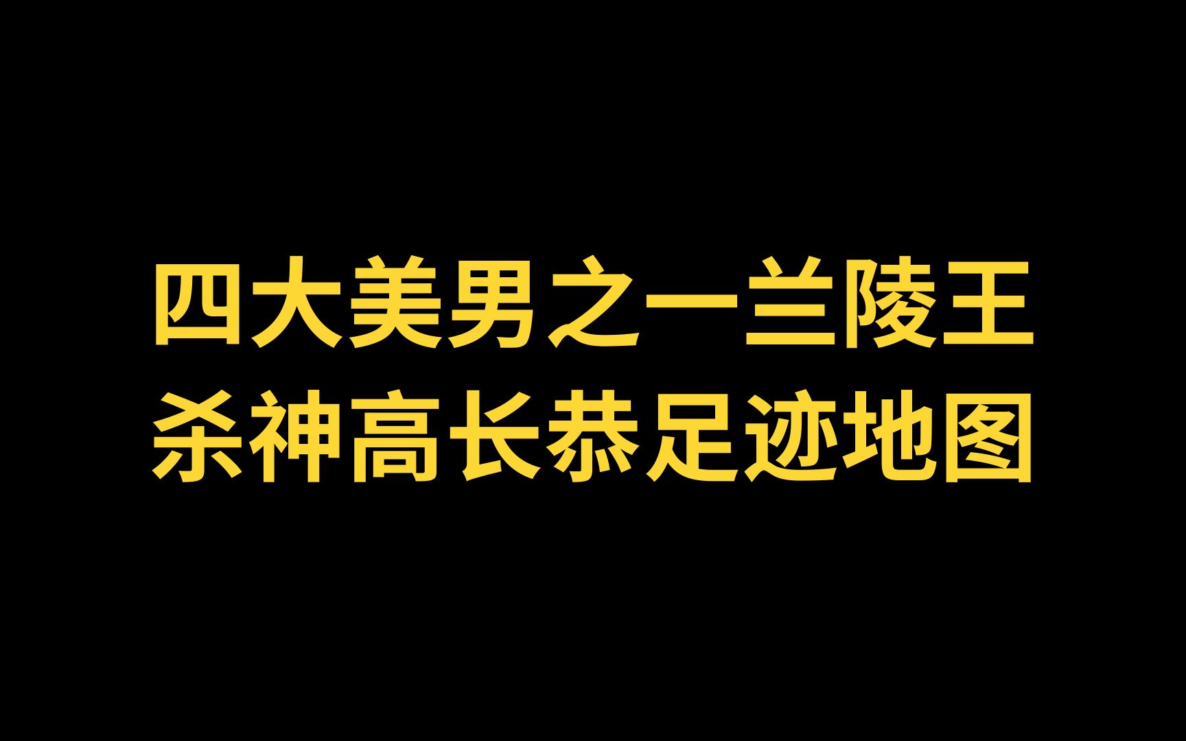 古代四大美男之一兰陵王 杀神高长恭一生足迹图哔哩哔哩bilibili