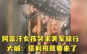 下载视频: 阿富汗女孩哭求美军放行：塔利班就要来了