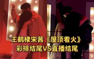 Download Video: 王鹤棣宋茜《屋顶着火》彩排和直播结尾对比，彩排假装亲亲姐弟俩笑场了，以及棣棣不知所措的手，哈哈哈哈哈哈