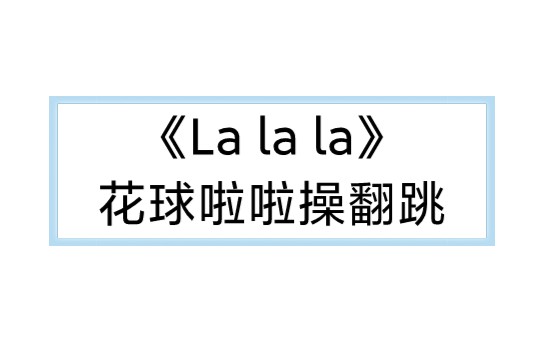 [图]【翻跳系列】[完整+分解]花球啦啦操之《LALALA》，今年“年会”啦啦就选它，热血炸场！！！