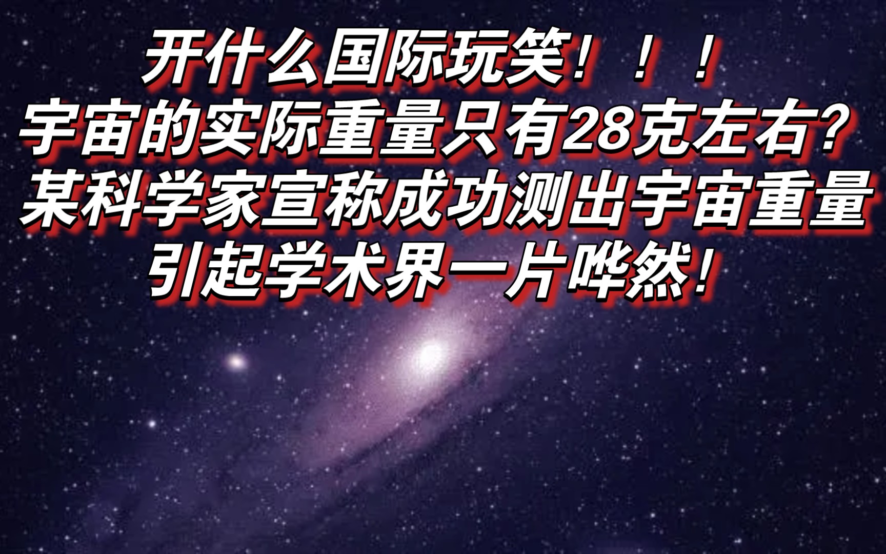 开什么国际玩笑!!!宇宙的实际重量只有28克?某科学家宣称成功测出宇宙重量,引起学术界一片哗然!哔哩哔哩bilibili