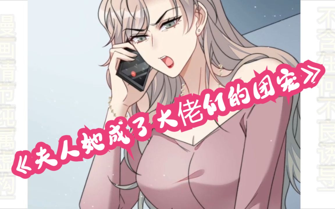 [图]一口气看完漫画解说《夫人她成了大佬们的团宠》，满级大佬回归，经多出五个帅气的未婚夫