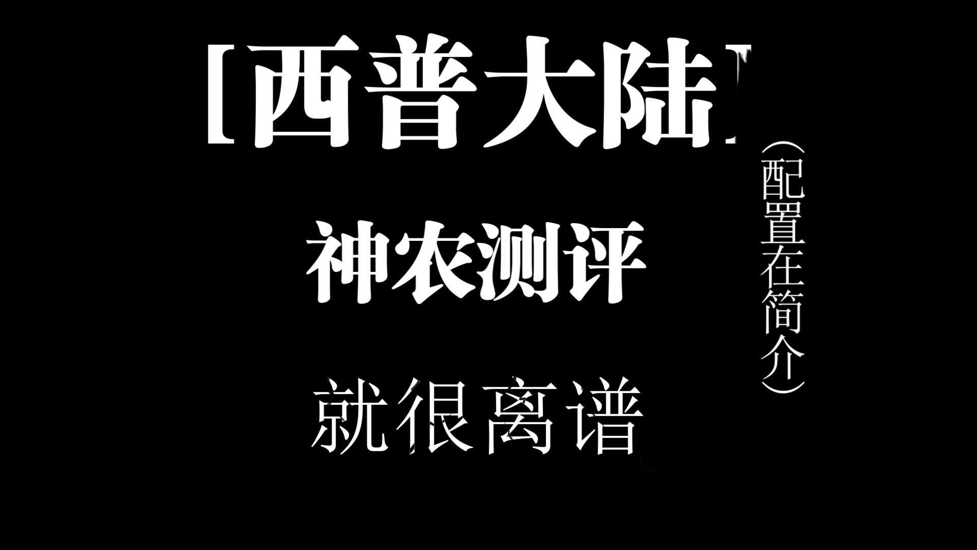 [西普大陆]神农测评,就很离谱(配置在简介)哔哩哔哩bilibili游戏实况