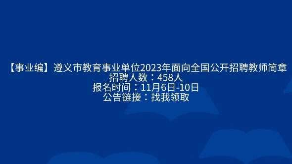 【事业编】遵义市教育事业单位2023年面向全国公开招聘教师简章招聘人数:458人报名时间:11月6日10日公告链接:找我领取哔哩哔哩bilibili