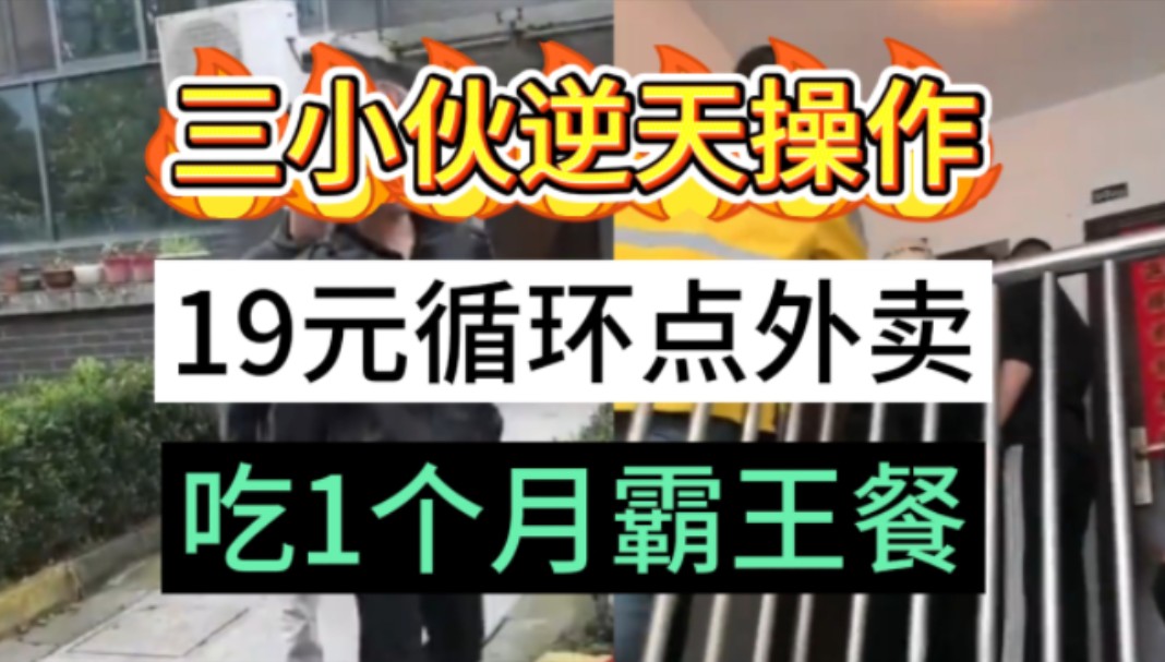 炸裂操作:三个小伙,用19元点了一个月外卖,吃完外卖就申请退款,说没有见到外卖,平台就给退了钱,就这样用几个账号循环使用19元,祸害多个商家,...