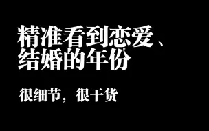 Download Video: 精准看到恋爱、结婚的年份，很细节，很干货