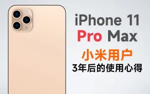 iPhone 11 Pro Max 小米用户 三年后的使用心得