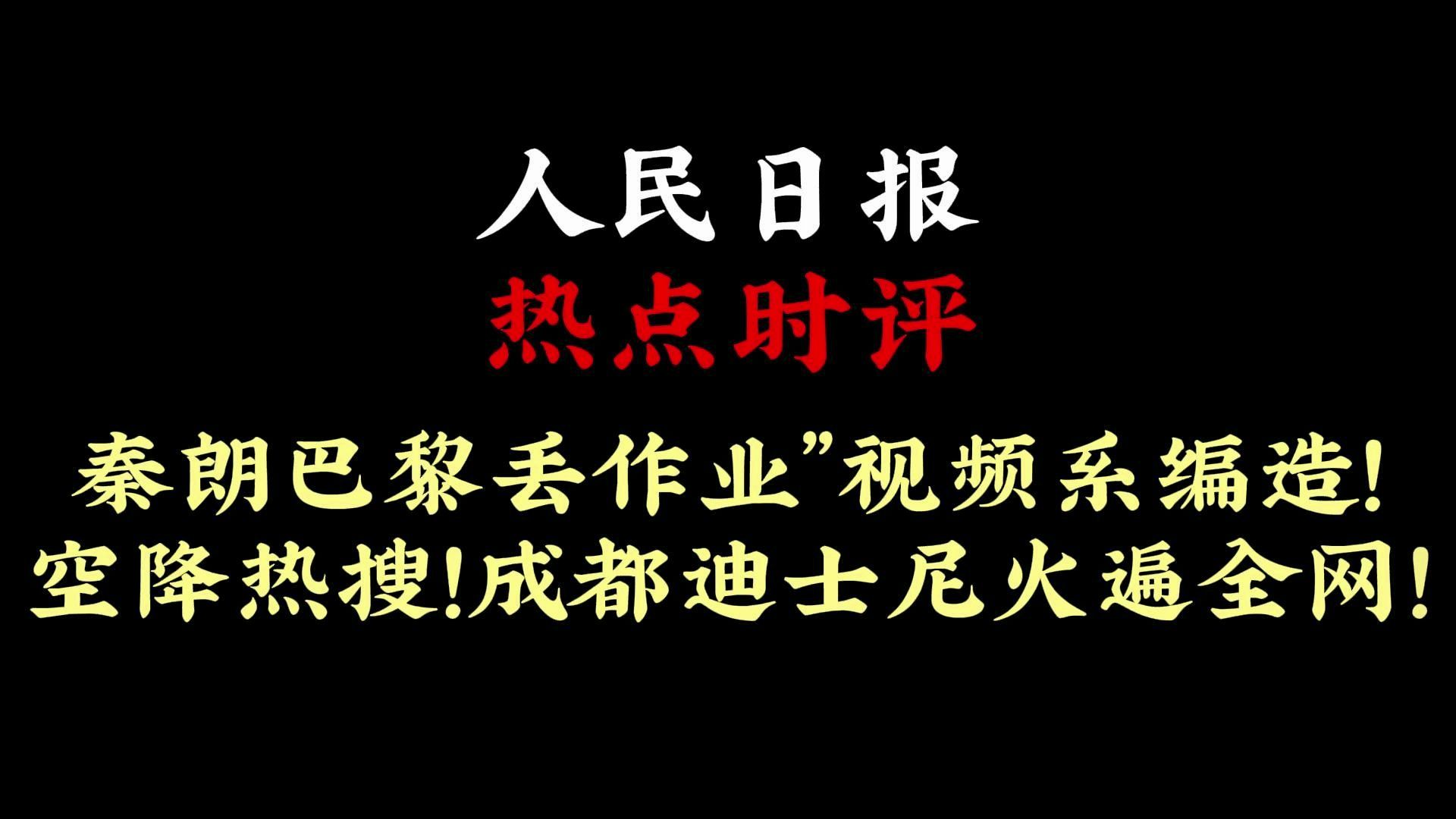 《人民日报》热点时评 | 秦朗巴黎丢作业”视频系编造!空降热搜!成都迪士尼火遍全网!哔哩哔哩bilibili