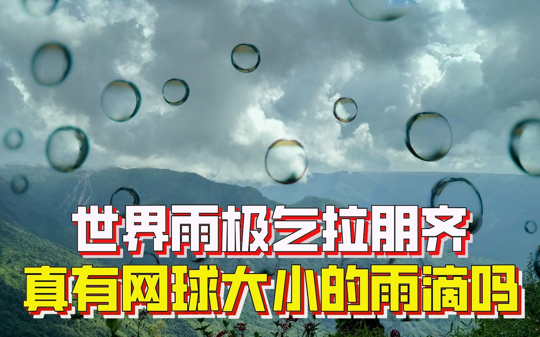 年平均降雨量达10935毫米,世界雨极真有网球大小的雨滴吗?哔哩哔哩bilibili