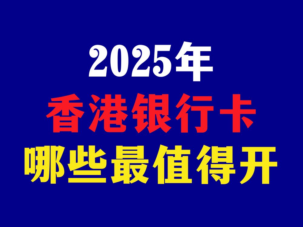 2025年最值得开香港银行,100%下卡攻略来了!哔哩哔哩bilibili