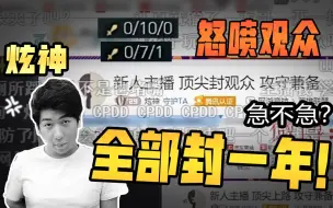 Download Video: 【炫神】主播0/17/1被嘲讽后怒喷观众，全部封一年！