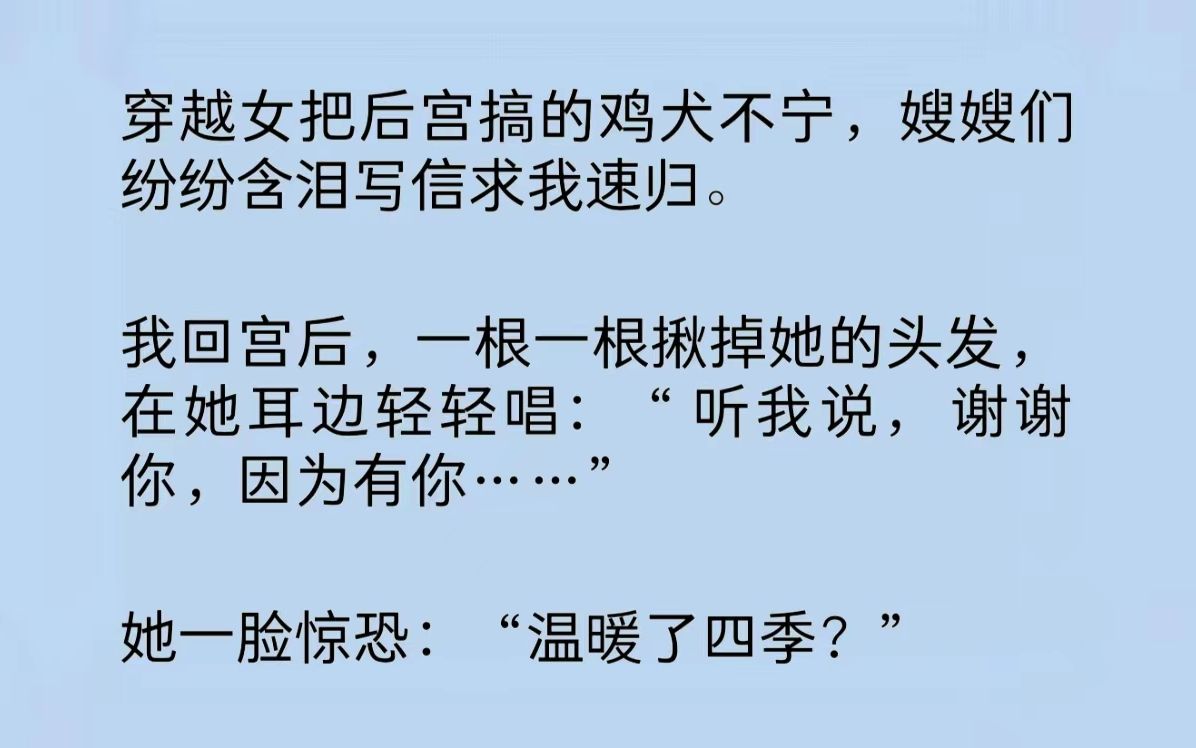 穿越女把后宫搞的鸡犬不宁,嫂嫂们纷纷含泪写信求我速归.我回宫后,在她耳边轻轻唱:“听我说,谢谢你,因为有你……”她一脸惊恐:“温暖了四季?...