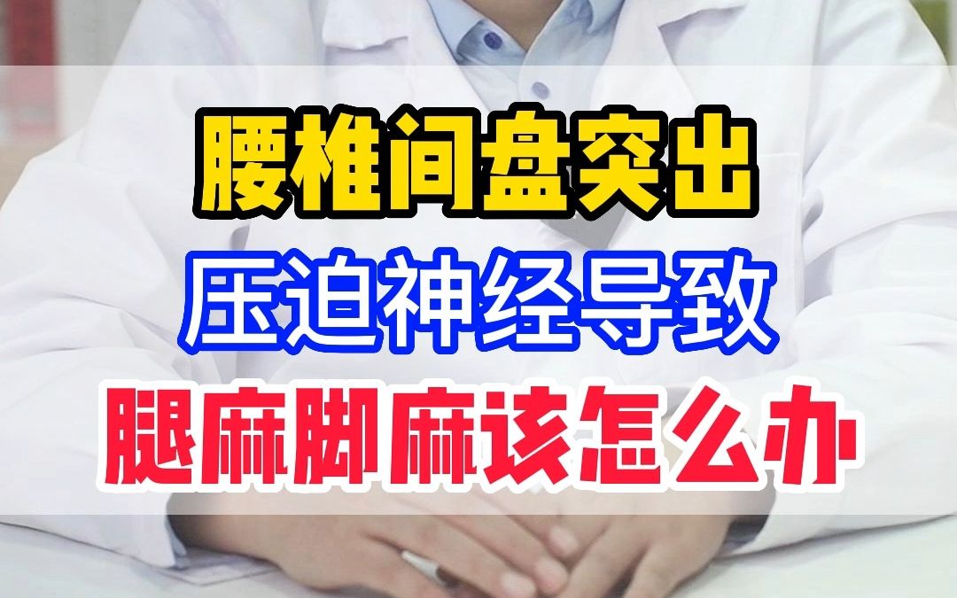 腰椎间盘突出了 压到神经了导致 腿麻脚麻该怎么办