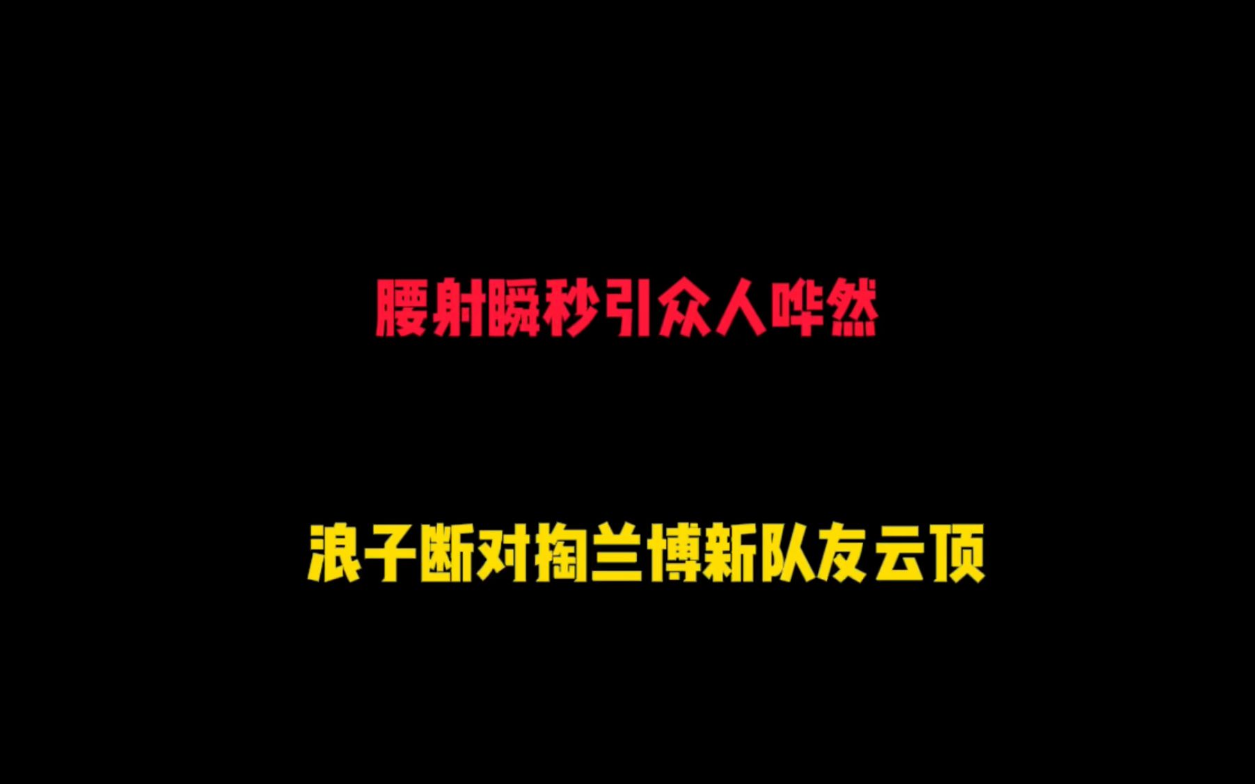 [图]腰射恐怖瞬秒引众人哗然，浪子断对掏兰博新队友云顶，全是干拉！