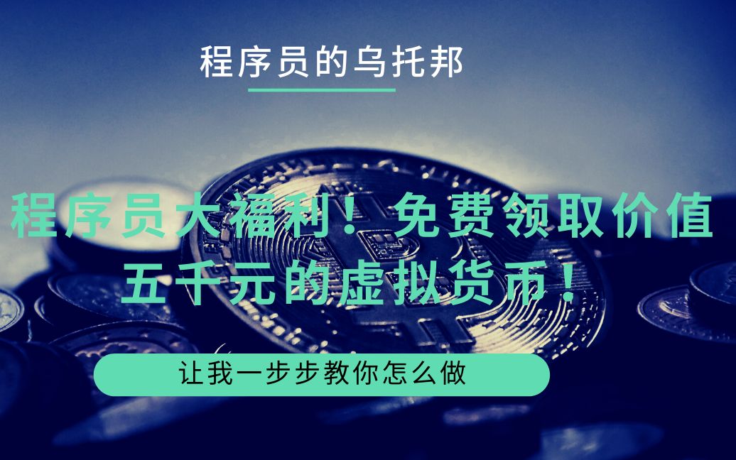 专送程序员的大福利,免费领取价值5000元的虚拟货币?这是真的吗?让我一步步教你怎么做.哔哩哔哩bilibili