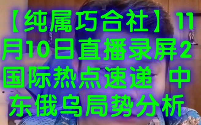 【纯属巧合社】11月10日直播录屏2国际热点速递 中东俄乌局势分析速报 汇总俄罗斯 乌克兰 以色列 美国 伊朗 巴勒斯坦 俄乌局势 巴以冲突 黎以冲突 黎巴嫩...