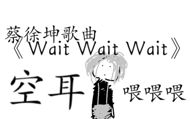 [图]［蔡徐坤］《Wait Wait Wait》空耳