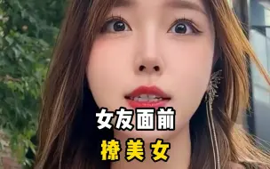 Download Video: 盘点在女友面前撩美女，看她什么反应