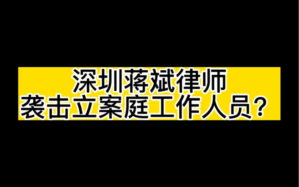 深圳蒋斌律师袭击立案庭?好家伙 我直呼好家伙哔哩哔哩bilibili