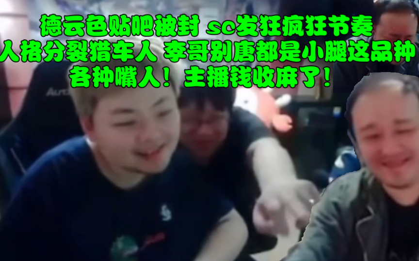 德云色贴吧被封 sc发狂疯狂节奏 人格分裂猎车人 李哥别唐都是小腿这品种 各种嘴人!主播钱收麻了!电子竞技热门视频