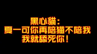 Video herunterladen: 黑心貓：夏一可你再陪猫不陪我，我就舔死你！