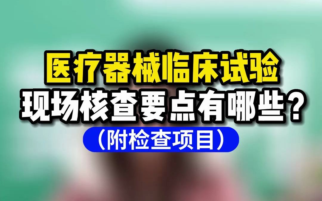 医疗器械临床试验现场核查要点(附检查项目列表)哔哩哔哩bilibili