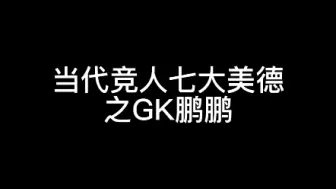 Tải video: 当代竞人七大美德之GK鹏鹏