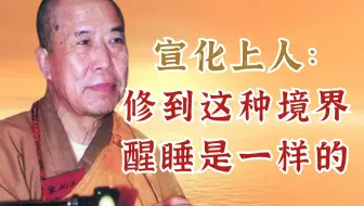 宣化上人说：修到这种境界，醒着和睡着是一样的