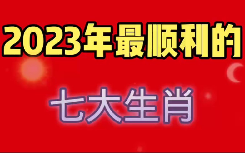 2023年,最顺利的七大生肖.哔哩哔哩bilibili