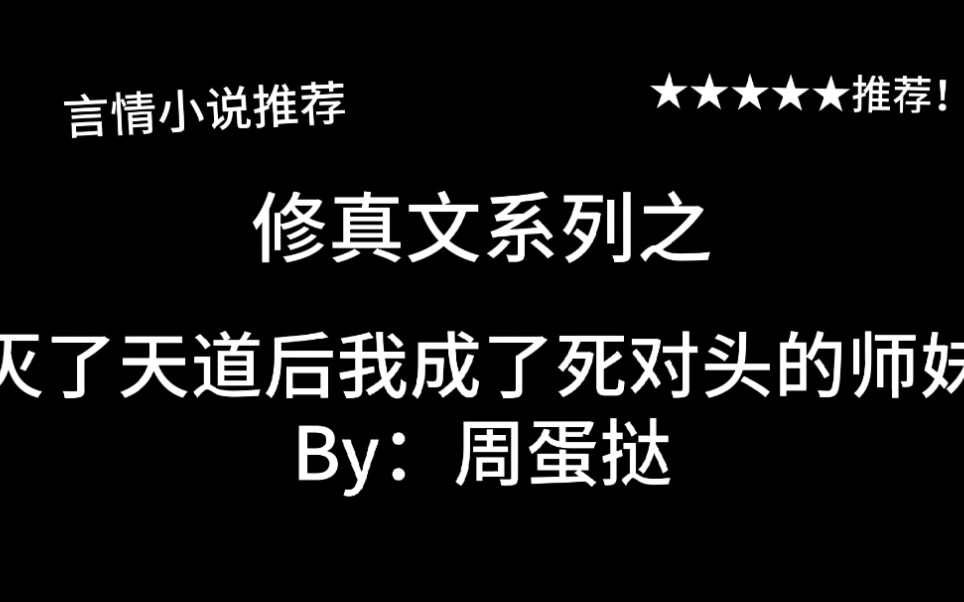 [图]完结言情推文，修真文《灭了天道后我成了死对头的师妹》by：周蛋挞，乖，叫师兄～