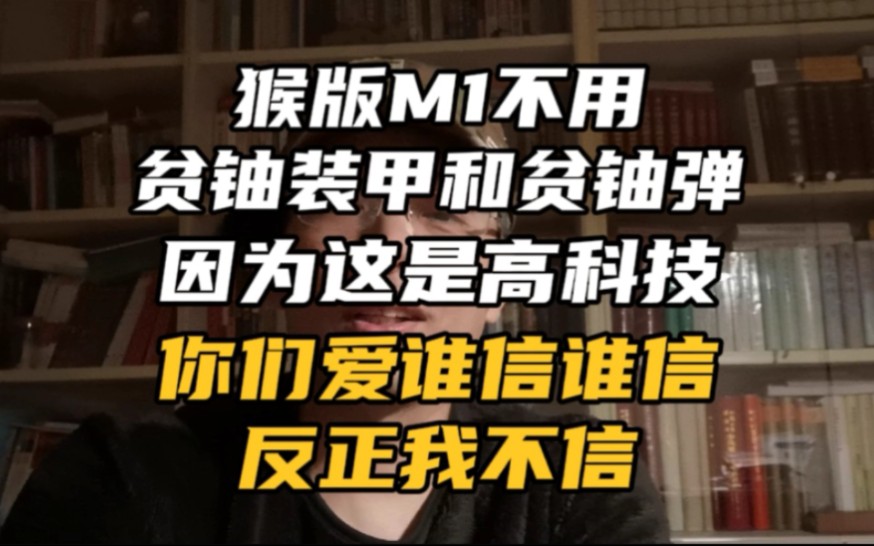 “猴版M1不用贫铀装甲和贫铀弹,因为这是高科技”.你们爱谁信谁信,反着我不信!哔哩哔哩bilibili