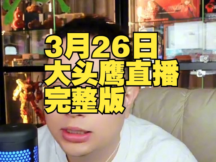 3月26日 大头鹰直播完整版##赛雷