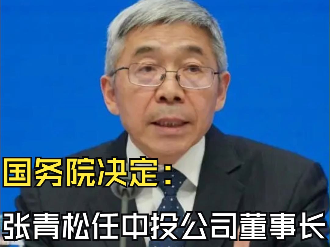 国务院决定:张青松任中投公司董事长哔哩哔哩bilibili