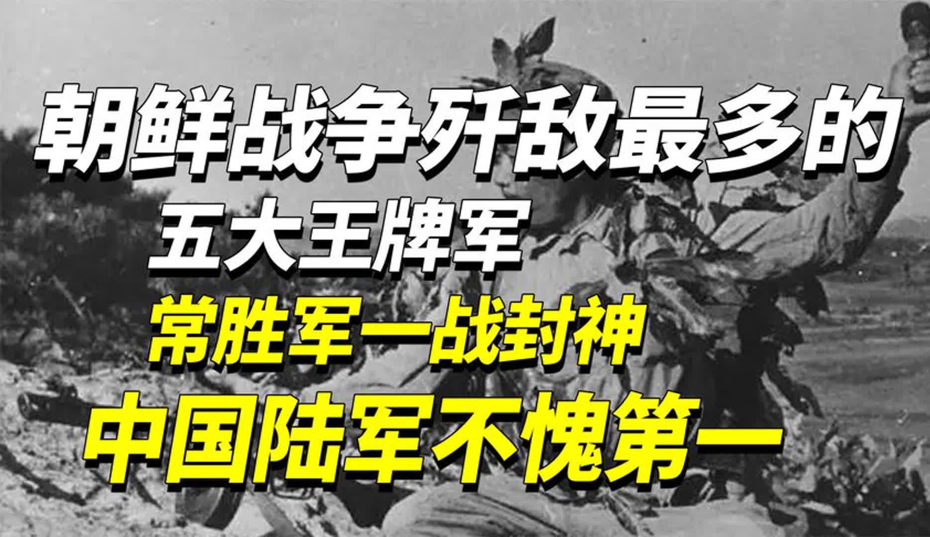 朝鲜战争歼敌最多的五大军队,常胜军一战封神,中国陆军不愧第一哔哩哔哩bilibili