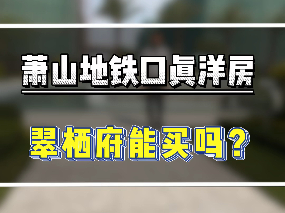 萧山地铁口的纯洋房,滨江翠栖府能买吗?有什么优缺点?#翠栖府 #杭州地铁盘 #杭州200万买哪里 #中海璞翠云集哔哩哔哩bilibili