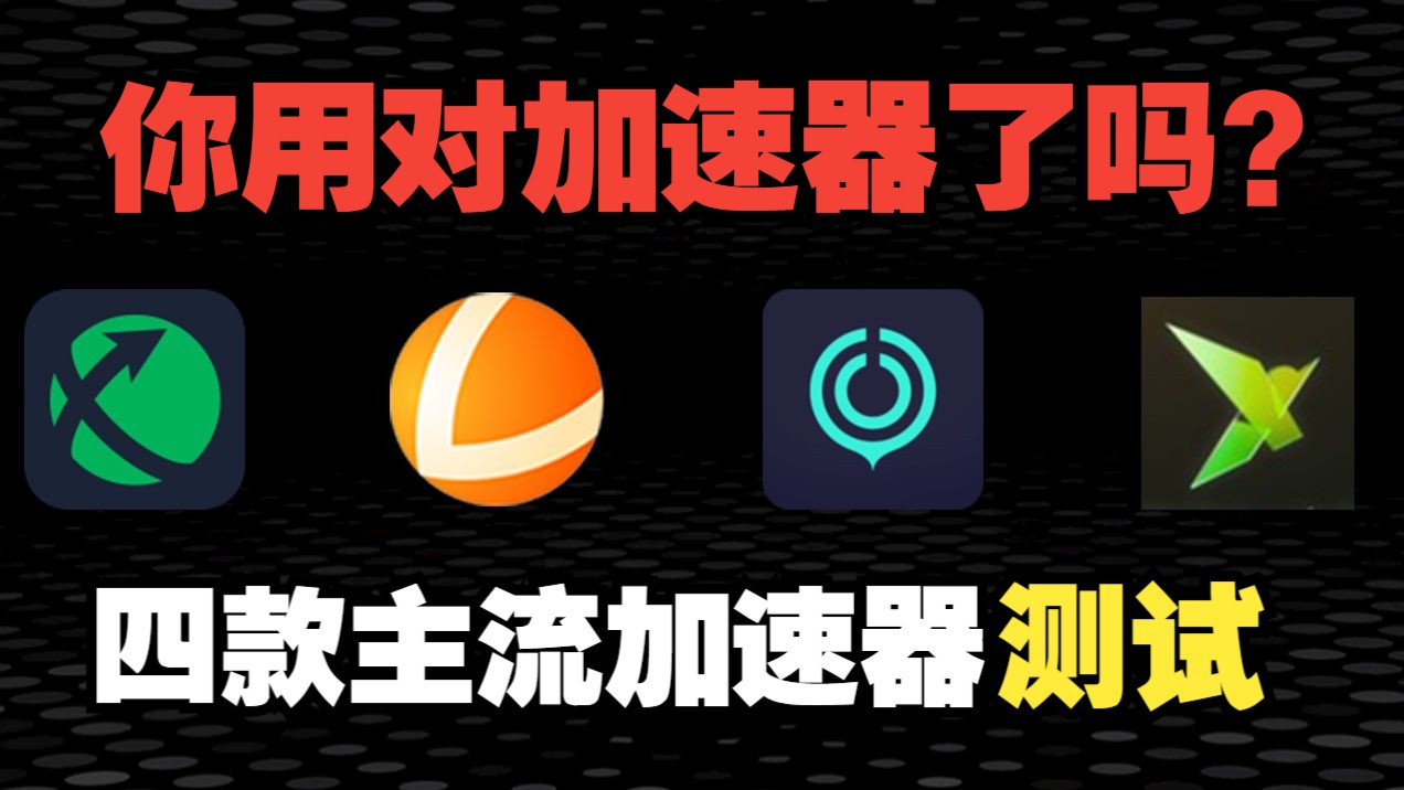 加速器如何选择?4款主流加速器测评对比!谁更好用实惠?