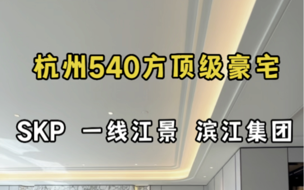 杭州540方顶级豪宅 一线江景Skp旁滨江集团开发!#杭州买房 #杭州大平层#杭州豪宅哔哩哔哩bilibili